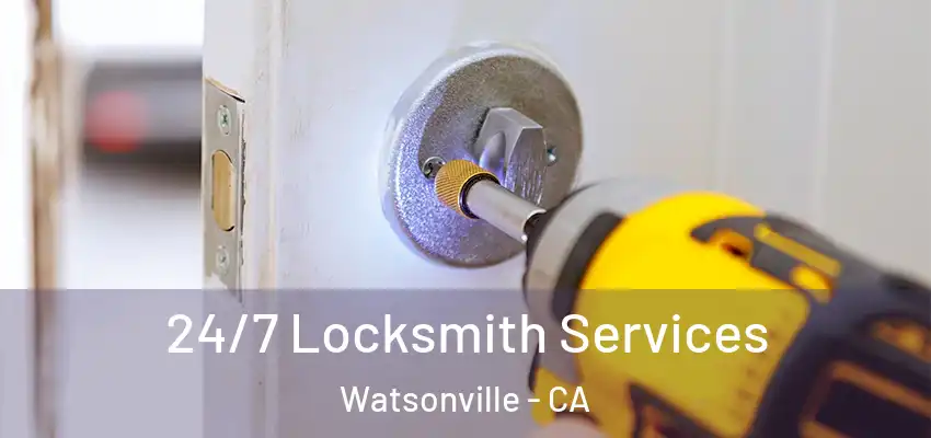  24/7 Locksmith Services Watsonville - CA