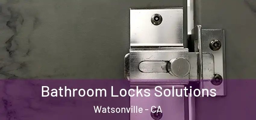  Bathroom Locks Solutions Watsonville - CA